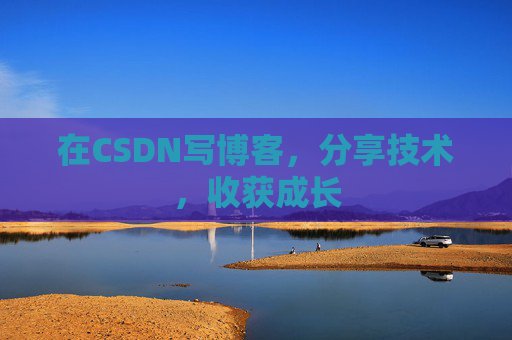 在CSDN写博客,分享技术,收获成长